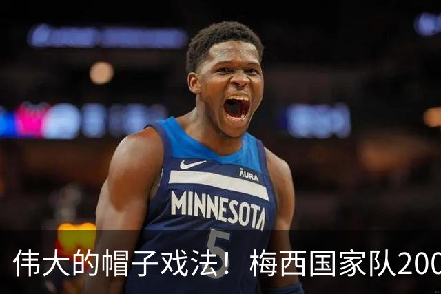 伟大的帽子戏法！梅西国家队200场，一战创8项神奇纪录震古烁今