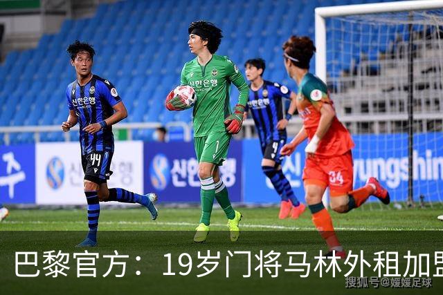 巴黎官方：19岁门将马林外租加盟葡萄牙国民至明夏，不含买断条款