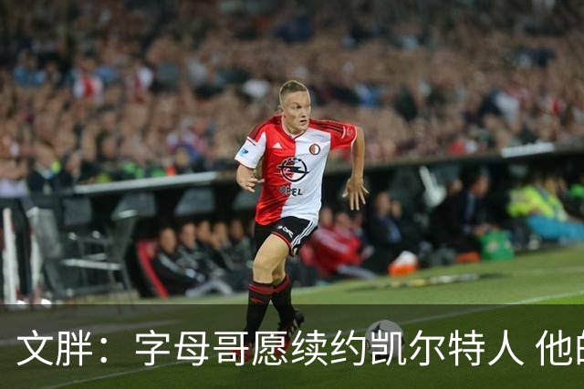 文胖：字母哥愿续约凯尔特人 他的经纪人参与交易让绿军感到不安